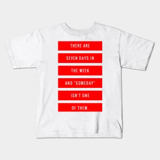 There are Seven Days in The Week and Someday Isn't One of Them Kids T-Shirt